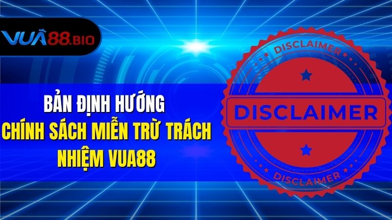 Miễn Trừ Trách Nhiệm VUA88 – Bảo Vệ Quyền Lợi Cả Hai Bên Bản Định Hướng Chính Sách Miễn Trừ Trách Nhiệm VUA88