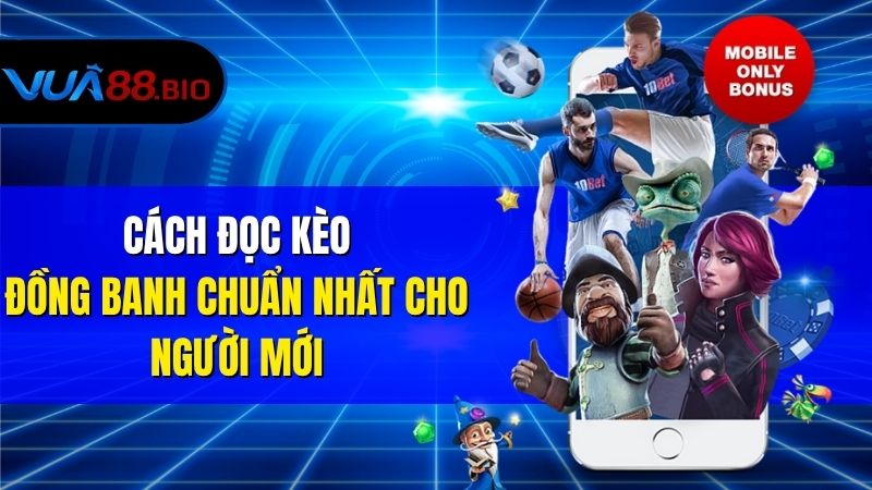 Kèo Đồng Banh Là Gì? Cách Đọc Chuẩn Và Bí Kíp Bắt Kèo Cách Đọc Kèo Đồng Banh Chuẩn Nhất Cho Người Mới