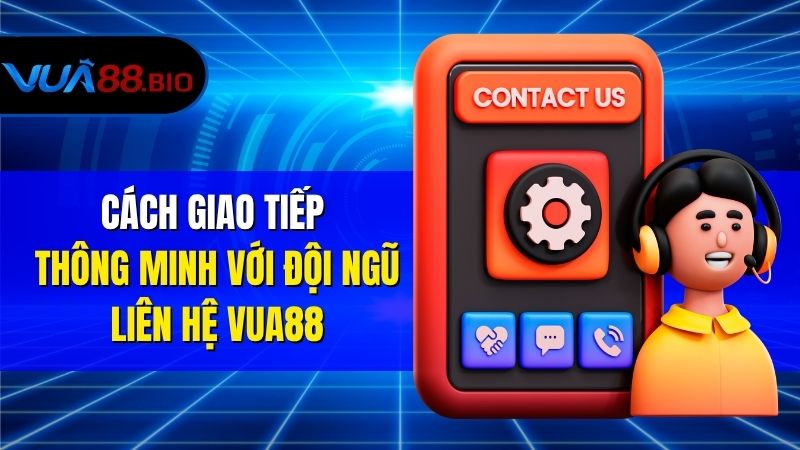 Liên Hệ VUA88 – Trải Nghiệm Cá Cược Dễ Dàng Cách Giao Tiếp Thông Minh Với Đội Ngũ Liên Hệ VUA88