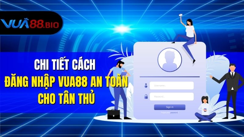 Chi Tiết Cách Đăng Nhập VUA88 An Toàn Cho Tân Thủ