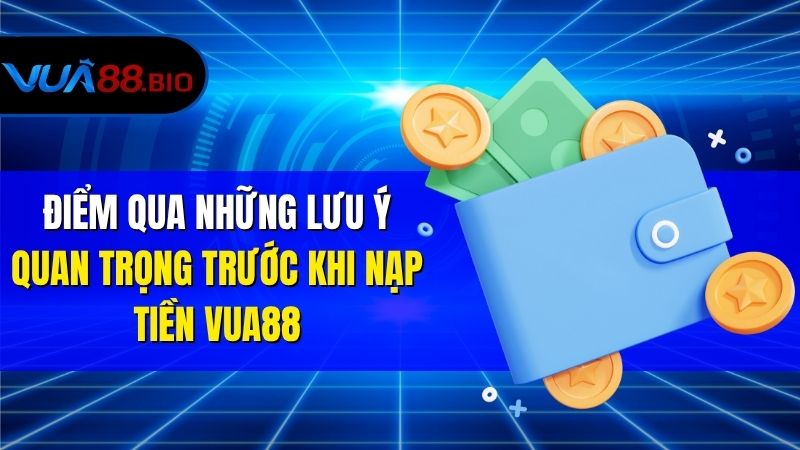 Nạp Tiền VUA88 Đơn Giản - Thành Công 100% Không Lo Sự Cố Điểm Qua Những Lưu Ý Quan Trọng Trước Khi Nạp Tiền VUA88