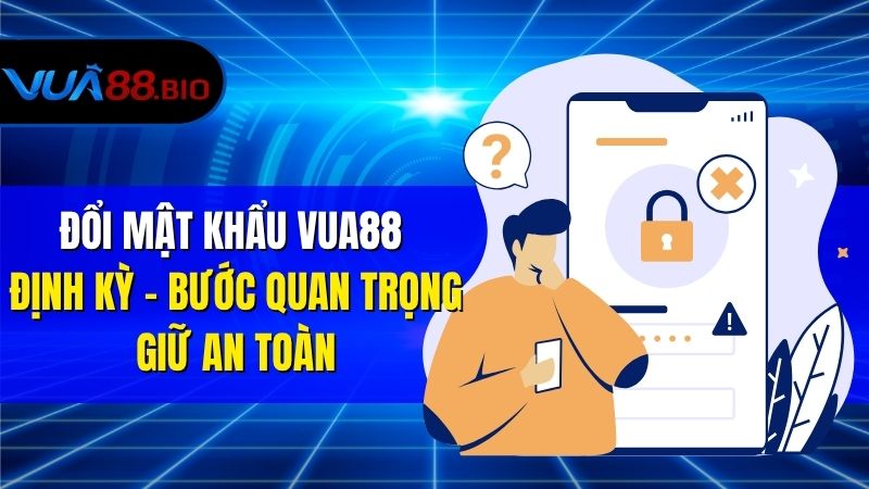 Hướng Dẫn Đổi Mật Khẩu VUA88 Nhanh Chóng Và An Toàn Đổi Mật Khẩu VUA88 Định Kỳ – Bước Quan Trọng Giữ An Toàn