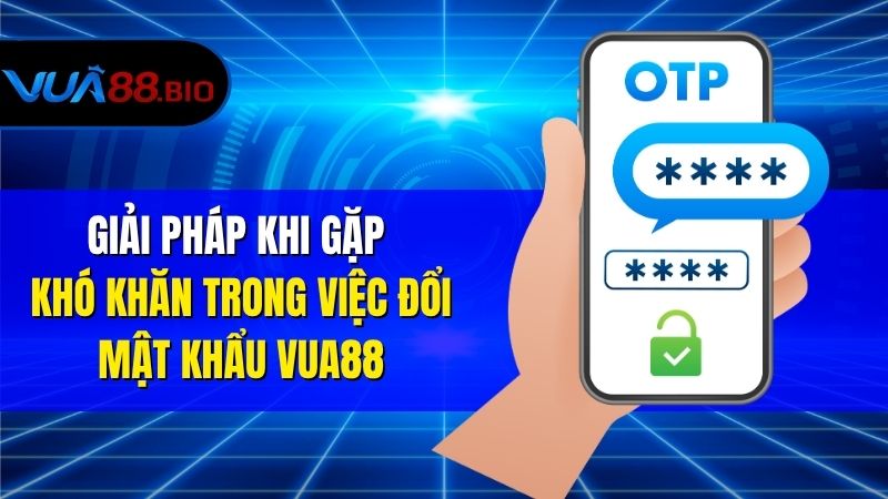 Hướng Dẫn Đổi Mật Khẩu VUA88 Nhanh Chóng Và An Toàn Giải Pháp Khi Gặp Khó Khăn Trong Việc Đổi Mật Khẩu VUA88