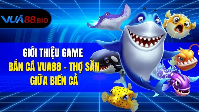 Trải Nghiệm Bắn Cá VUA88 – Đánh Thức Chiến Binh Đại Dương! Giới Thiệu Game Bắn Cá VUA88 – Thợ Săn Giữa Biển Cả