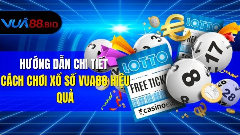 Hướng Dẫn Chi Tiết Cách Chơi Xổ Số VUA88 Hiệu Quả