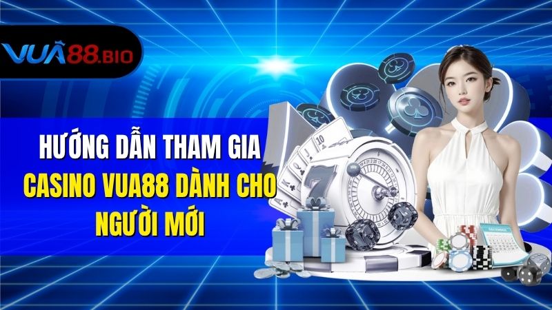 Hướng Dẫn Tham Gia Casino VUA88 Dành Cho Người Mới