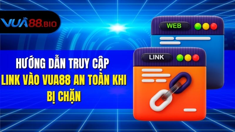Cập Nhật Link Vào VUA88 Mới Nhất Không Bị Chặn  Hướng Dẫn Truy Cập Link Vào VUA88 An Toàn Khi Bị Chặn