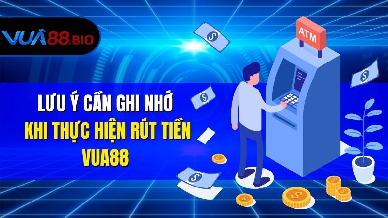 Hướng dẫn rút tiền VUA88 về tài khoản ngân hàng đơn giản Lưu Ý Cần Ghi Nhớ Khi Thực Hiện Rút Tiền VUA88