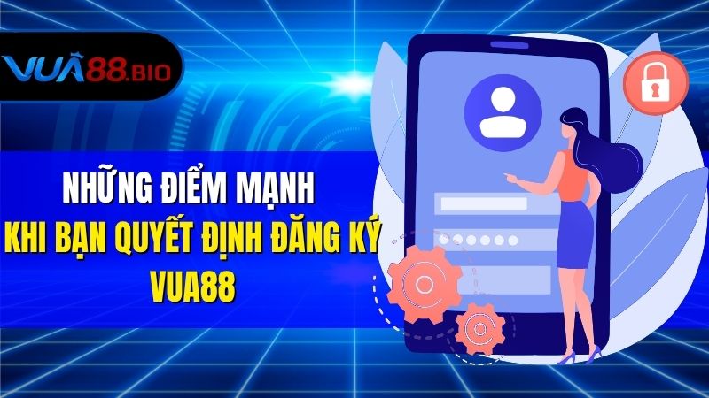 Đăng Ký VUA88 Nhanh Chóng – Tạo Tài Khoản Chỉ Trong Phút Chốc Những Điểm Mạnh Khi Bạn Quyết Định Đăng Ký VUA88