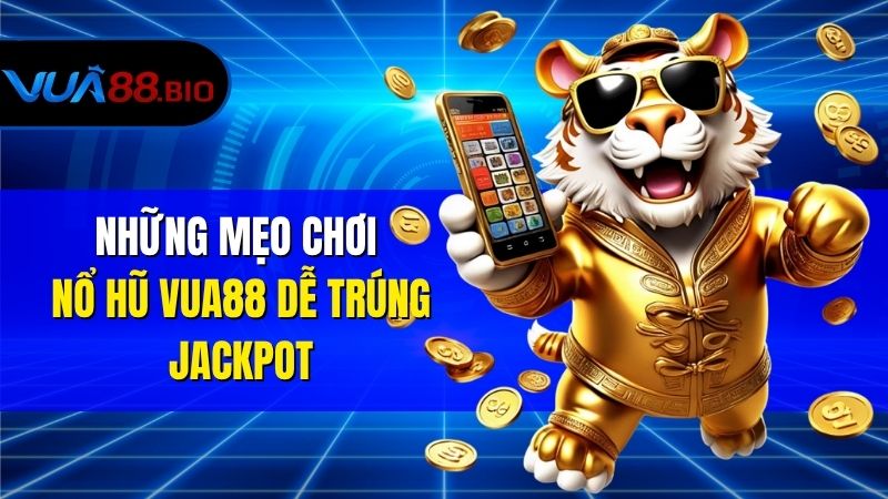 Những Mẹo Chơi Nổ Hũ VUA88 Dễ Trúng Jackpot