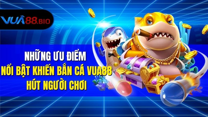Trải Nghiệm Bắn Cá VUA88 – Đánh Thức Chiến Binh Đại Dương! Những Ưu Điểm Nổi Bật Khiến Bắn Cá VUA88 Hút Người Chơi