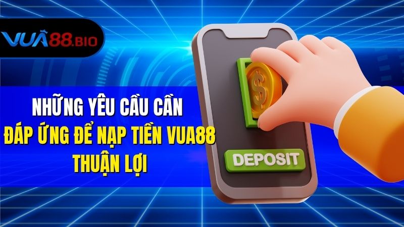 Nạp Tiền VUA88 Đơn Giản - Thành Công 100% Không Lo Sự Cố Những Yêu Cầu Cần Đáp Ứng Để Nạp Tiền VUA88 Thuận Lợi