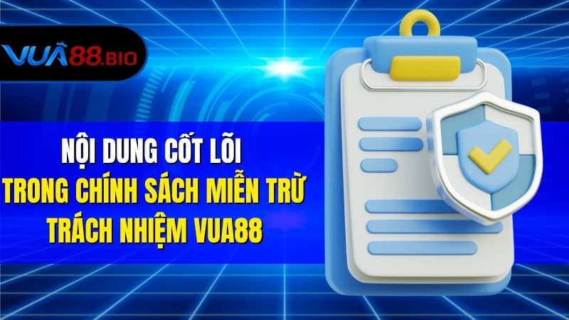 Miễn Trừ Trách Nhiệm VUA88 – Bảo Vệ Quyền Lợi Cả Hai Bên Nội Dung Cốt Lõi Trong Chính Sách Miễn Trừ Trách Nhiệm VUA88
