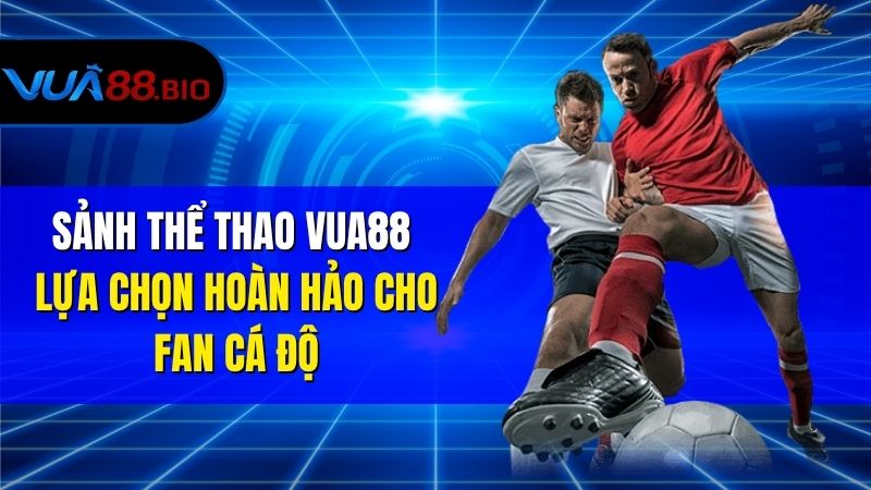 Thể Thao VUA88 | Trải Nghiệm Cược Sport Thú Vị Nhất 2025 Sảnh Thể Thao VUA88 – Lựa Chọn Hoàn Hảo Cho Fan Cá Độ