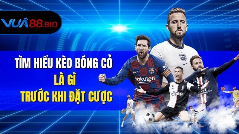 Kèo Bóng Cỏ Là Gì? Hướng Dẫn Chơi Đặt Kèo Hiệu Quả Tìm Hiểu Kèo Bóng Cỏ Là Gì Trước Khi Đặt Cược
