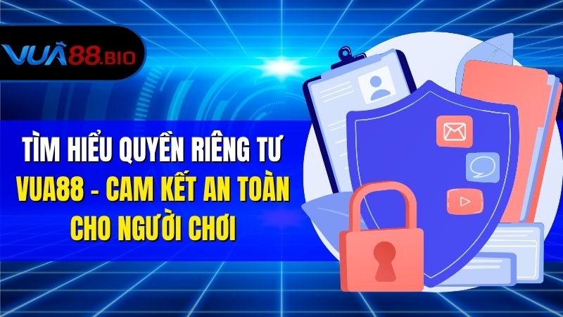 Quy Định Về Quyền Riêng Tư VUA88 Dành Riêng Cho Thành Viên Tìm Hiểu Quyền Riêng Tư VUA88 – Cam Kết An Toàn Cho Người Chơi