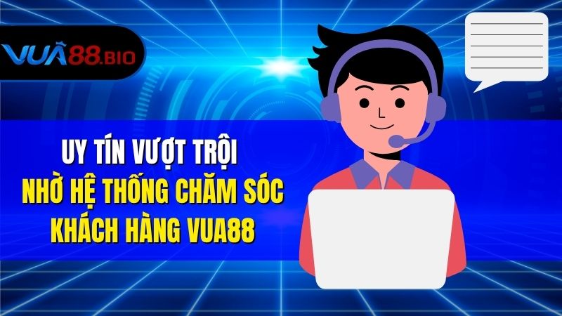 Hỗ trợ Chăm Sóc Khách Hàng VUA88, Nhanh Chóng Và Hiệu Quả Uy Tín Vượt Trội Nhờ Hệ Thống Chăm Sóc Khách Hàng VUA88